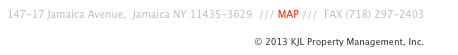 147-17 Jamaica Avenue,  Jamaica NY 11435-3629  /// MAP ///  FAX (718) 297-2403

                                                                                       © 2013 KJL Property Management, Inc.
